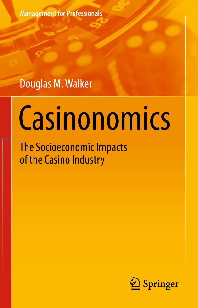 Casinonomics: The Socioeconomic Impacts of the Casino Industry by Douglas M. Walker